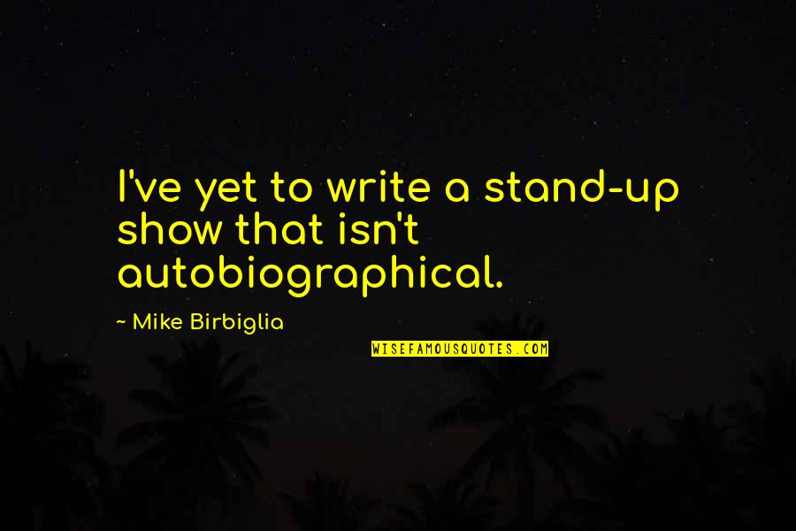 Decourtet Quotes By Mike Birbiglia: I've yet to write a stand-up show that Decourtet Quotes By Mike Birbiglia: I've yet to write a stand-up show that