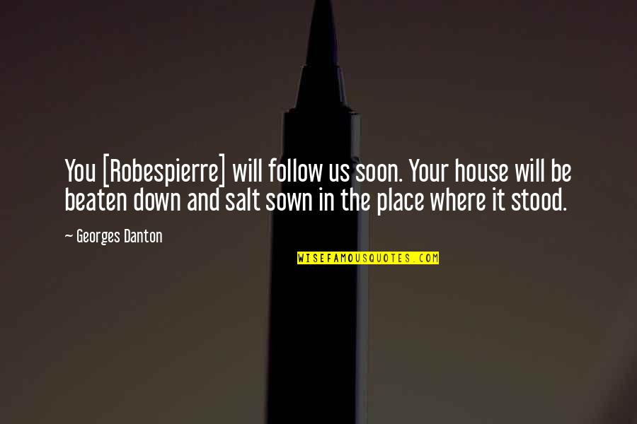 Decoutere Guy Quotes By Georges Danton: You [Robespierre] will follow us soon. Your house