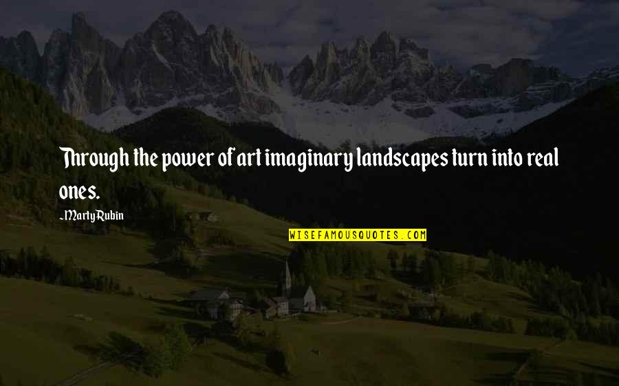 Decoutere Guy Quotes By Marty Rubin: Through the power of art imaginary landscapes turn