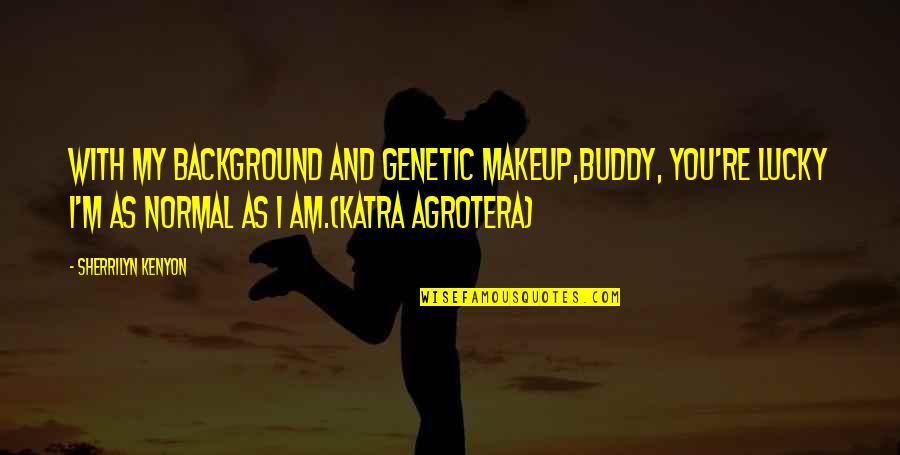 Decoutere Guy Quotes By Sherrilyn Kenyon: With my background and genetic makeup,buddy, you're lucky