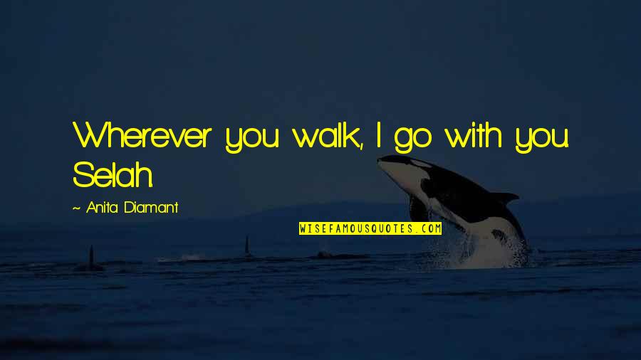 Decouverte Rdi Quotes By Anita Diamant: Wherever you walk, I go with you. Selah. Decouverte Rdi Quotes By Anita Diamant: Wherever you walk, I go with you. Selah.