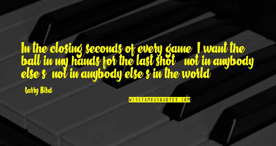 Decoux Houston Quotes By Larry Bird: In the closing seconds of every game, I Decoux Houston Quotes By Larry Bird: In the closing seconds of every game, I