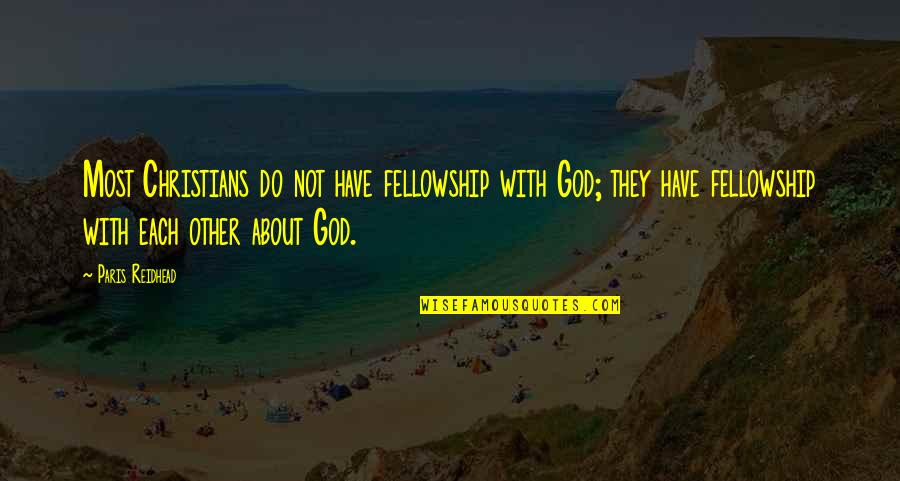Decoux Houston Quotes By Paris Reidhead: Most Christians do not have fellowship with God; Decoux Houston Quotes By Paris Reidhead: Most Christians do not have fellowship with God;