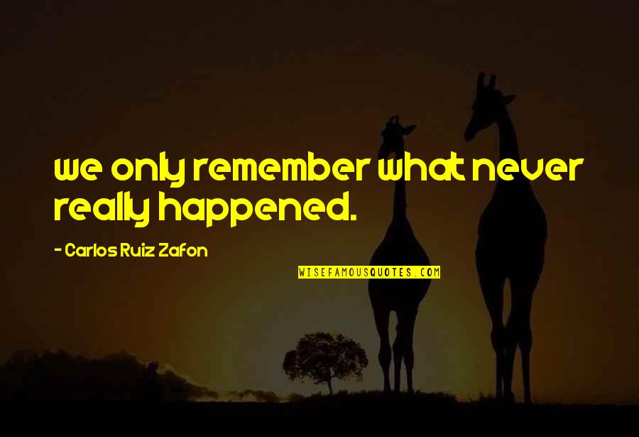 Decoys Seafood Quotes By Carlos Ruiz Zafon: we only remember what never really happened. Decoys Seafood Quotes By Carlos Ruiz Zafon: we only remember what never really happened.