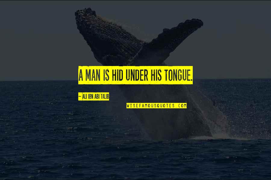 Decre Quotes By Ali Ibn Abi Talib: A man is hid under his tongue.