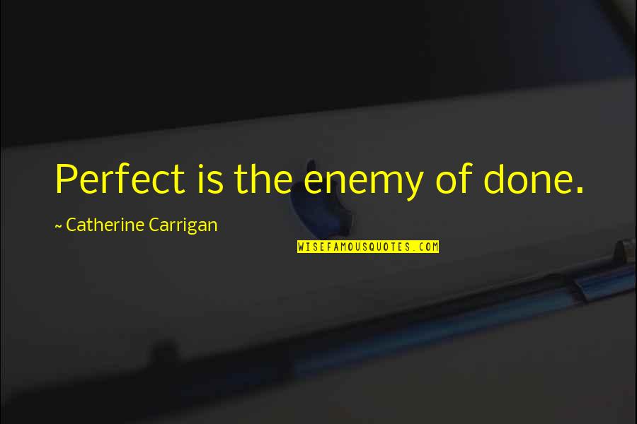 Decrease Blood Quotes By Catherine Carrigan: Perfect is the enemy of done.