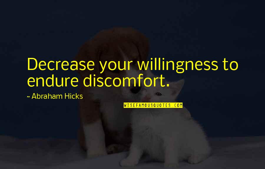 Decrease Quotes By Abraham Hicks: Decrease your willingness to endure discomfort.