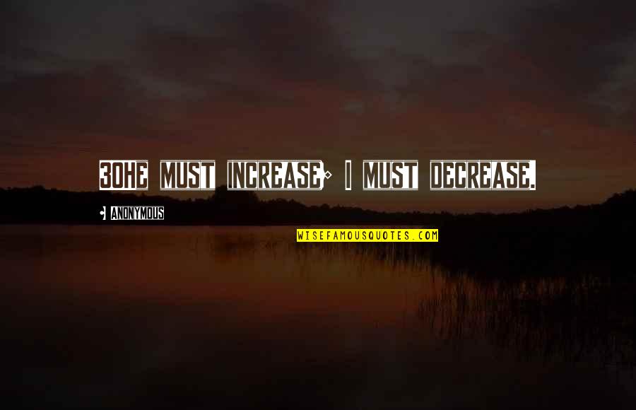 Decrease Quotes By Anonymous: 30He must increase; I must decrease.
