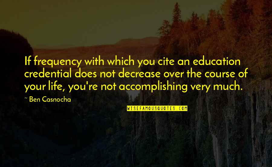 Decrease Quotes By Ben Casnocha: If frequency with which you cite an education