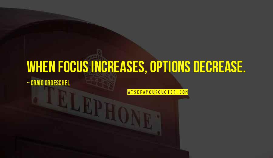 Decrease Quotes By Craig Groeschel: When focus increases, options decrease.