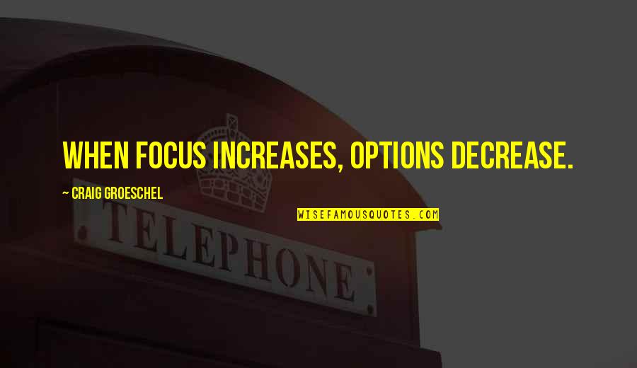 Decrease Quotes By Craig Groeschel: When focus increases, options decrease. Decrease Quotes By Craig Groeschel: When focus increases, options decrease.