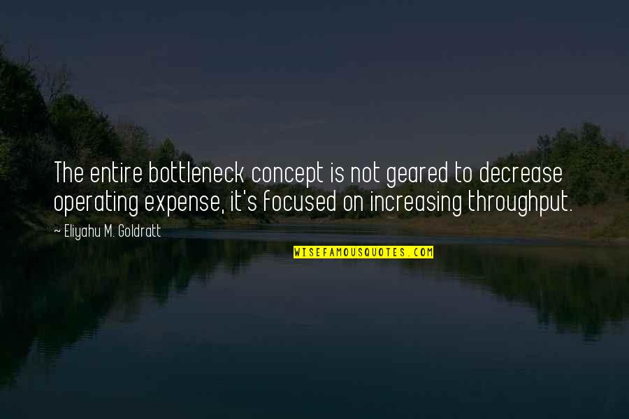 Decrease Quotes By Eliyahu M. Goldratt: The entire bottleneck concept is not geared to