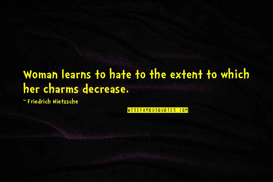 Decrease Quotes By Friedrich Nietzsche: Woman learns to hate to the extent to