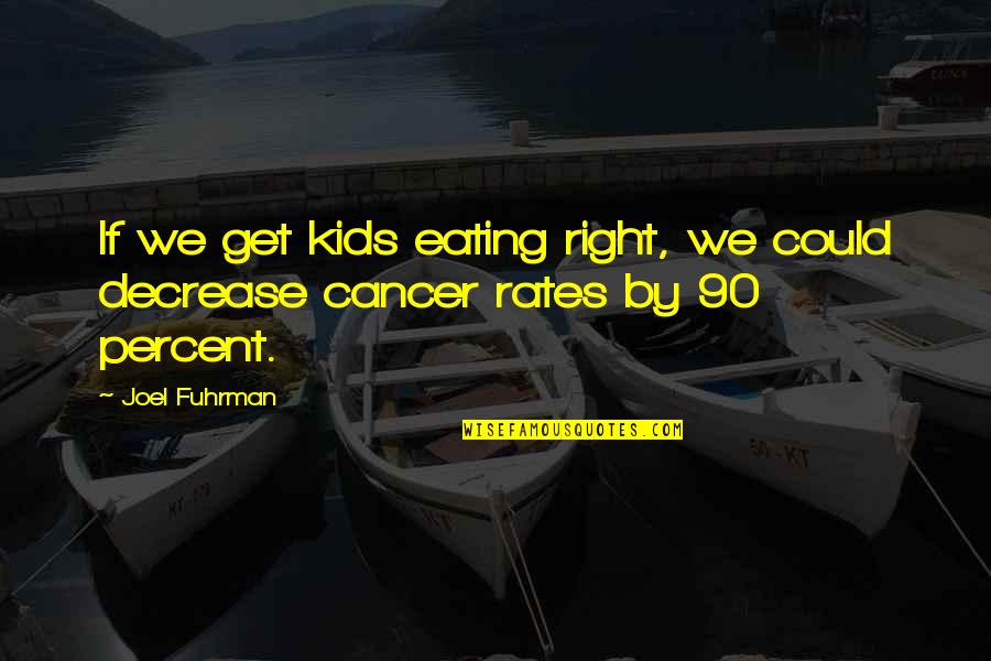 Decrease Quotes By Joel Fuhrman: If we get kids eating right, we could