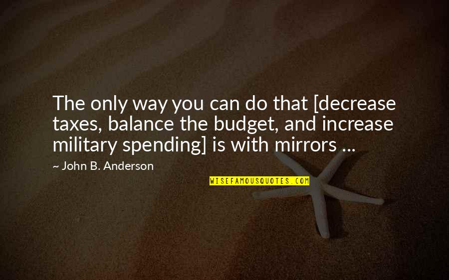 Decrease Quotes By John B. Anderson: The only way you can do that [decrease