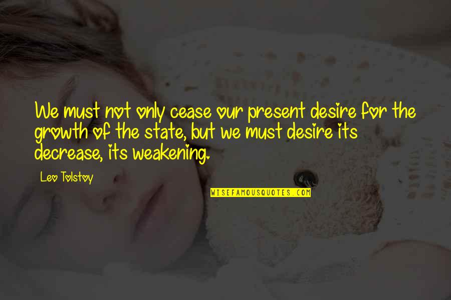 Decrease Quotes By Leo Tolstoy: We must not only cease our present desire Decrease Quotes By Leo Tolstoy: We must not only cease our present desire