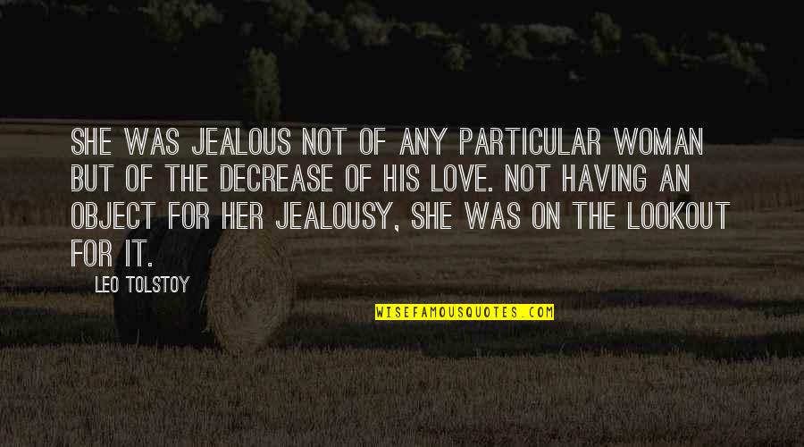 Decrease Quotes By Leo Tolstoy: She was jealous not of any particular woman Decrease Quotes By Leo Tolstoy: She was jealous not of any particular woman