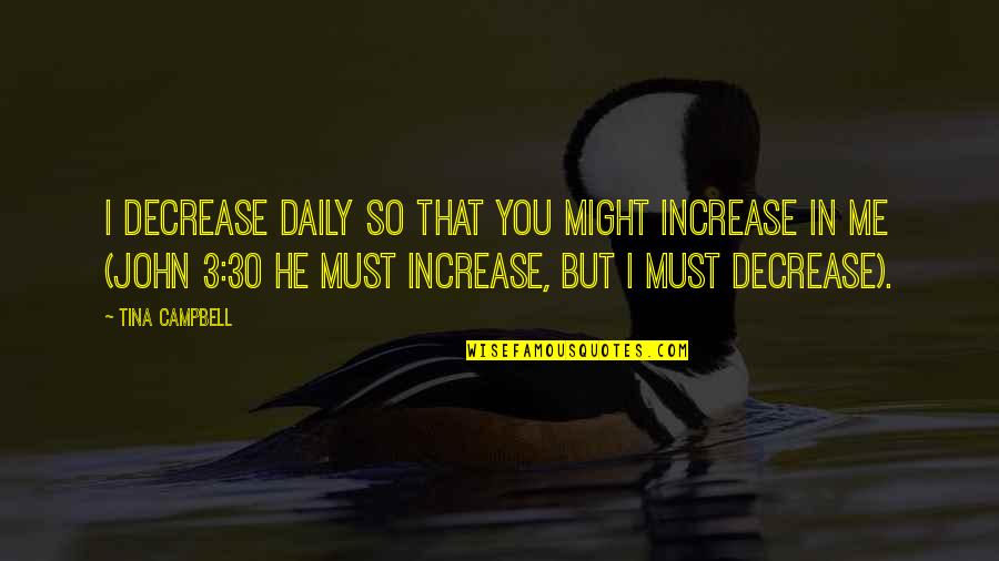 Decrease Quotes By Tina Campbell: I decrease daily so that You might increase Decrease Quotes By Tina Campbell: I decrease daily so that You might increase