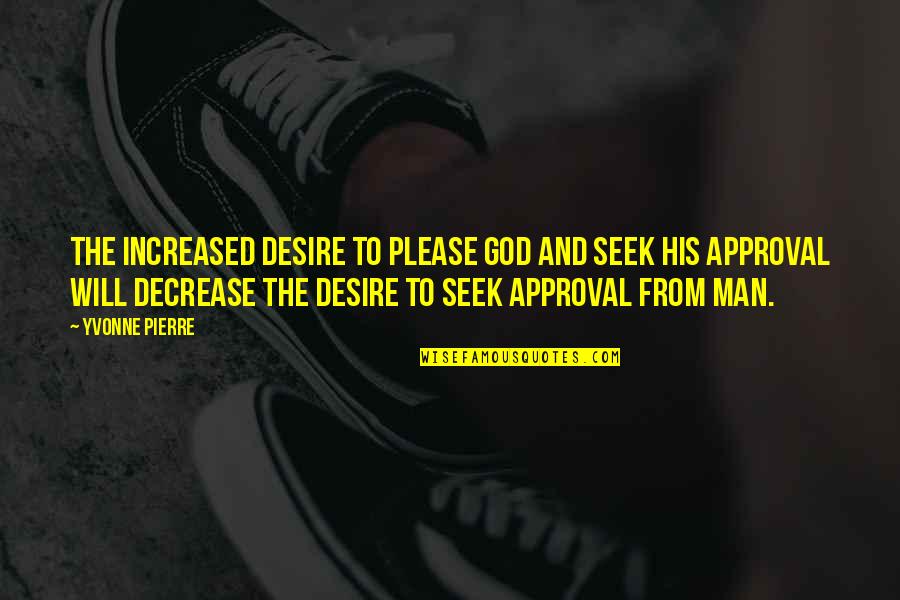 Decrease Quotes By Yvonne Pierre: The increased desire to please God and seek