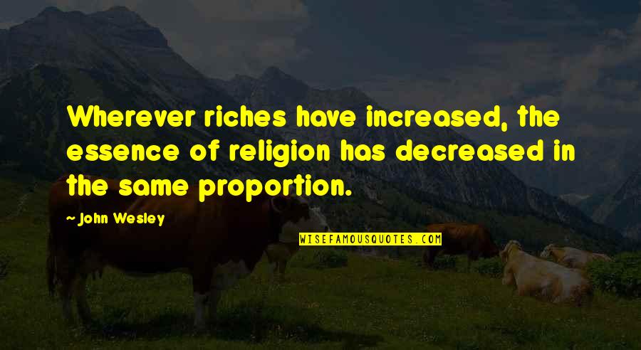 Decreased Quotes By John Wesley: Wherever riches have increased, the essence of religion