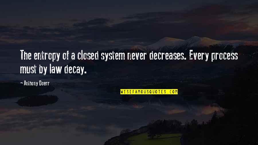 Decreases Quotes By Anthony Doerr: The entropy of a closed system never decreases.