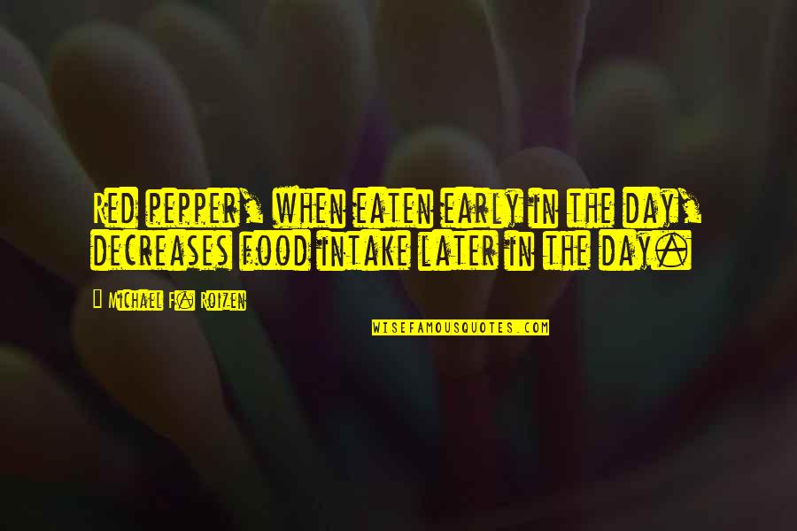 Decreases Quotes By Michael F. Roizen: Red pepper, when eaten early in the day,