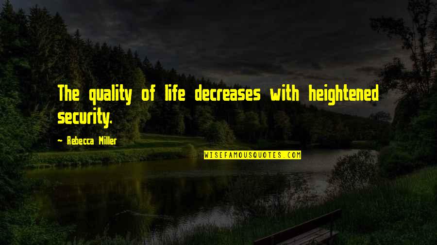 Decreases Quotes By Rebecca Miller: The quality of life decreases with heightened security.