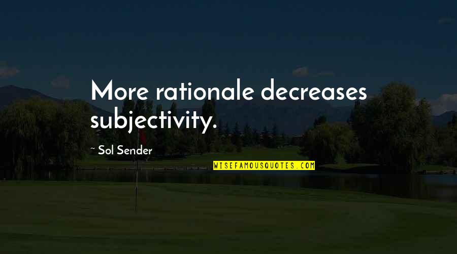 Decreases Quotes By Sol Sender: More rationale decreases subjectivity.