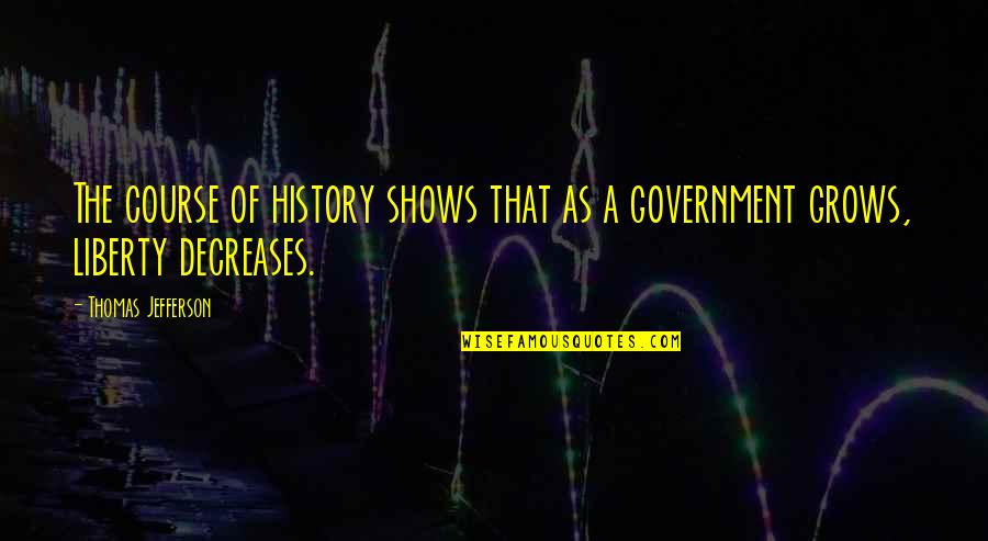 Decreases Quotes By Thomas Jefferson: The course of history shows that as a