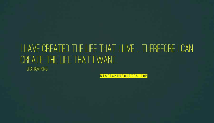 Decreases Synonyms Quotes By Graham King: I have created the life that I live