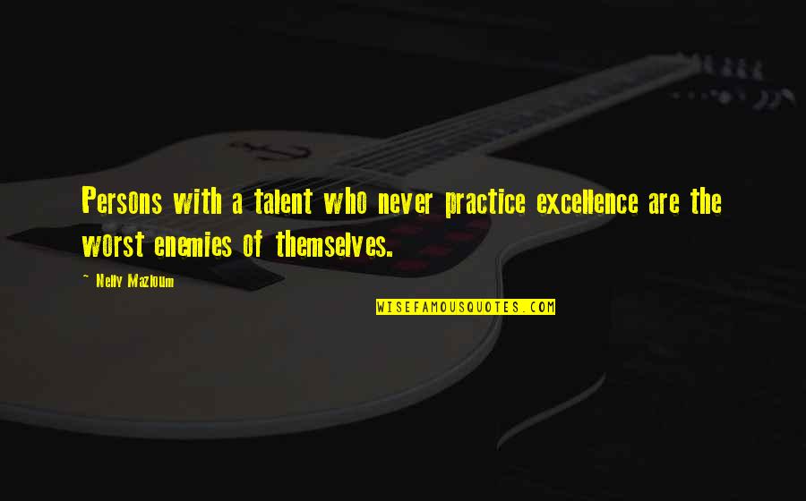 Decreasing Quotes By Nelly Mazloum: Persons with a talent who never practice excellence