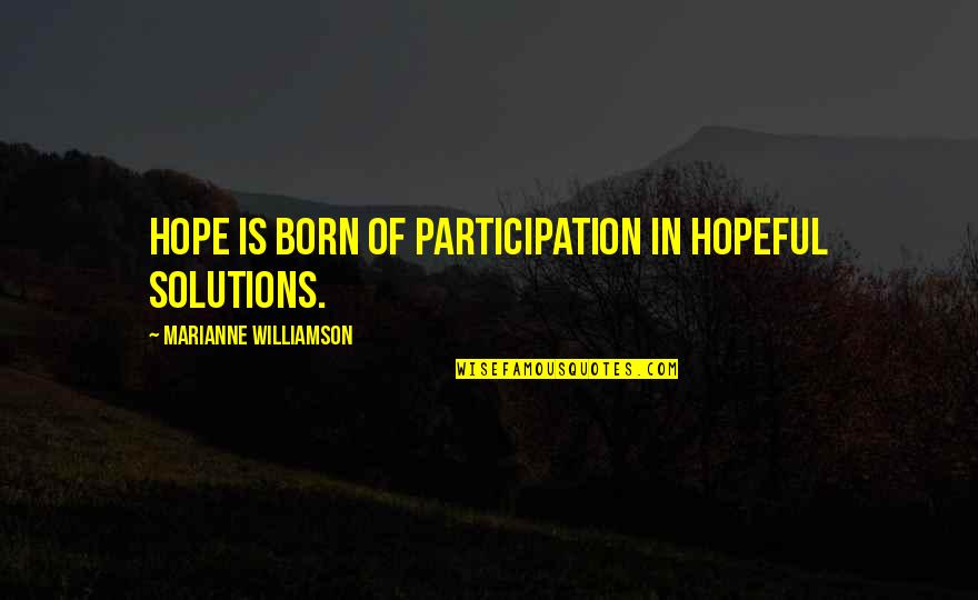 Decreasingly Quotes By Marianne Williamson: Hope is born of participation in hopeful solutions.