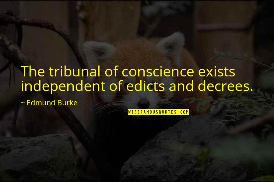 Decree Quotes By Edmund Burke: The tribunal of conscience exists independent of edicts