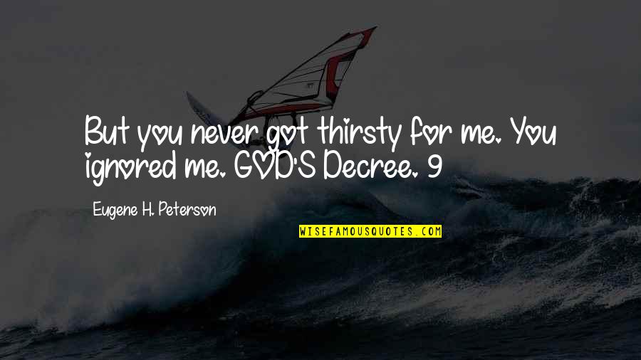 Decree Quotes By Eugene H. Peterson: But you never got thirsty for me. You