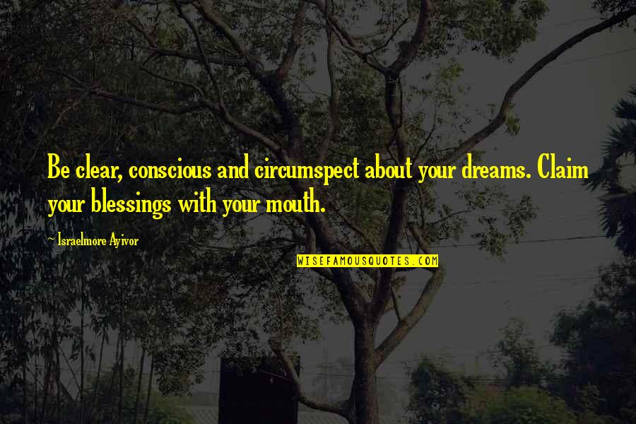 Decree Quotes By Israelmore Ayivor: Be clear, conscious and circumspect about your dreams.