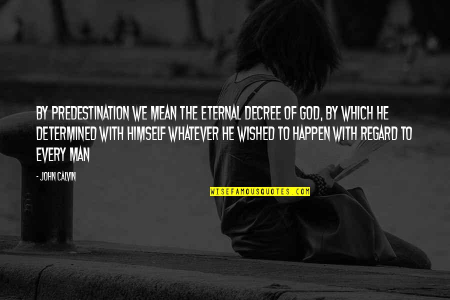 Decree Quotes By John Calvin: By predestination we mean the eternal decree of