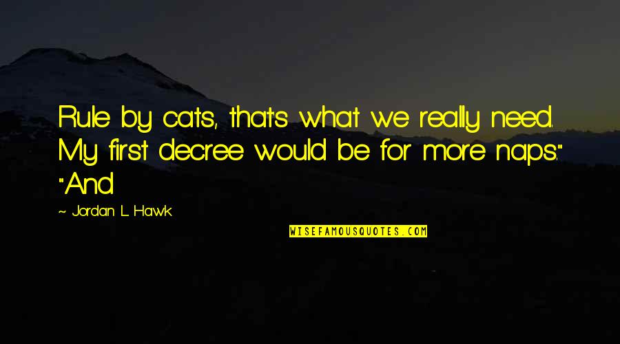 Decree Quotes By Jordan L. Hawk: Rule by cats, that's what we really need.