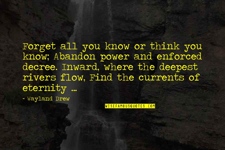 Decree Quotes By Wayland Drew: Forget all you know or think you know;