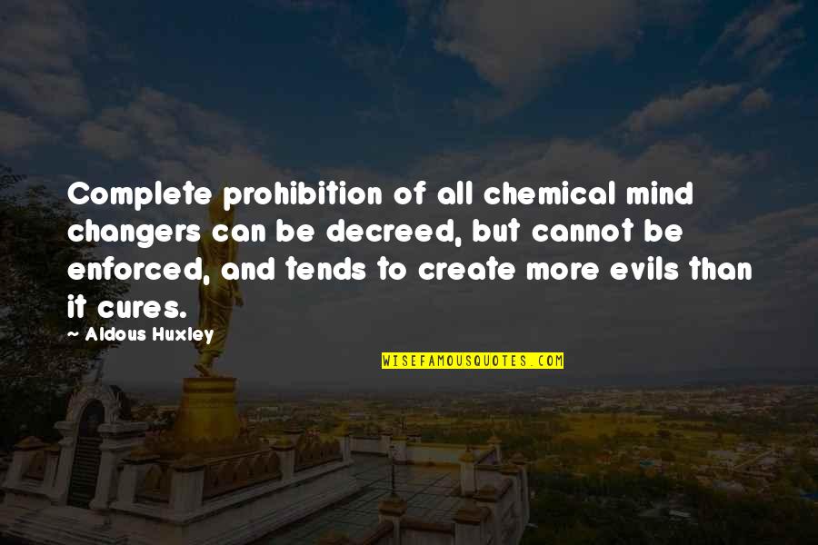 Decreed Quotes By Aldous Huxley: Complete prohibition of all chemical mind changers can
