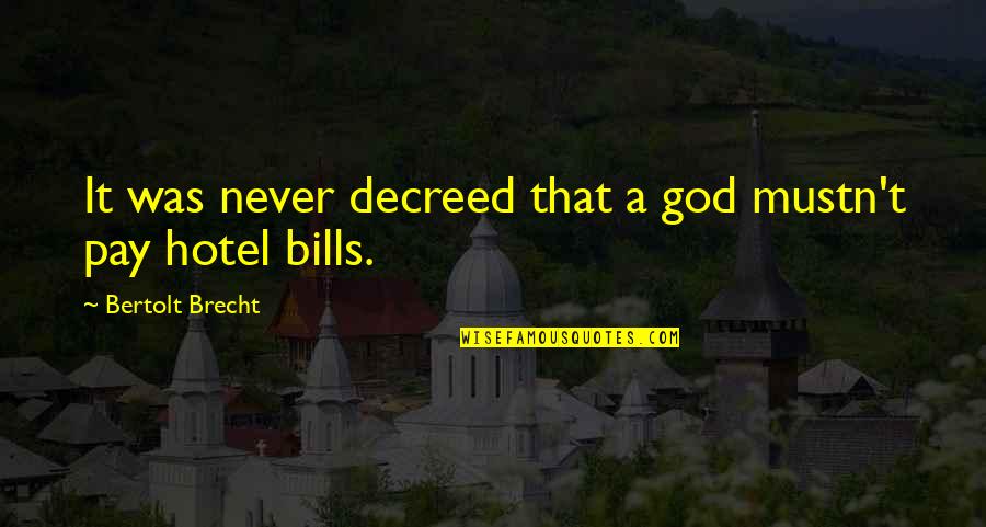 Decreed Quotes By Bertolt Brecht: It was never decreed that a god mustn't