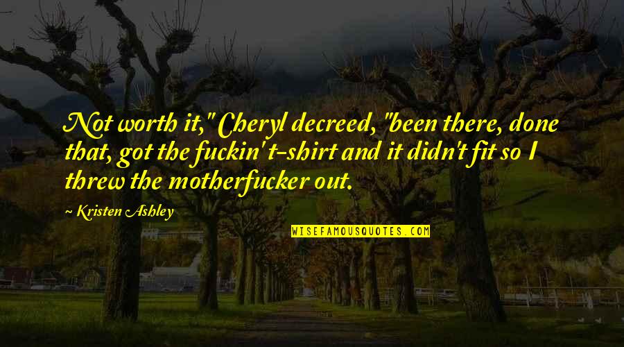 Decreed Quotes By Kristen Ashley: Not worth it," Cheryl decreed, "been there, done