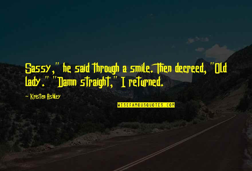 Decreed Quotes By Kristen Ashley: Sassy," he said through a smile. Then decreed,