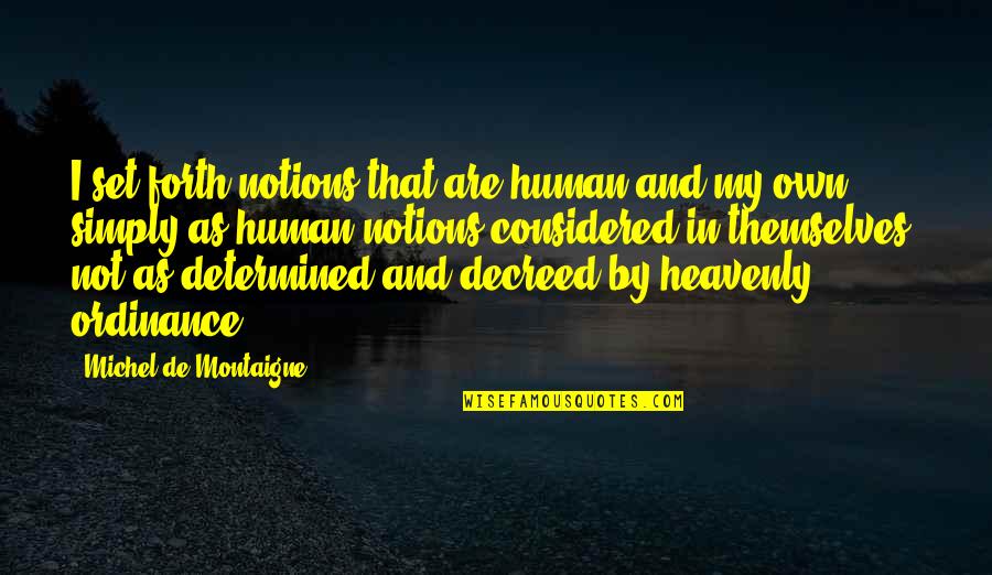 Decreed Quotes By Michel De Montaigne: I set forth notions that are human and