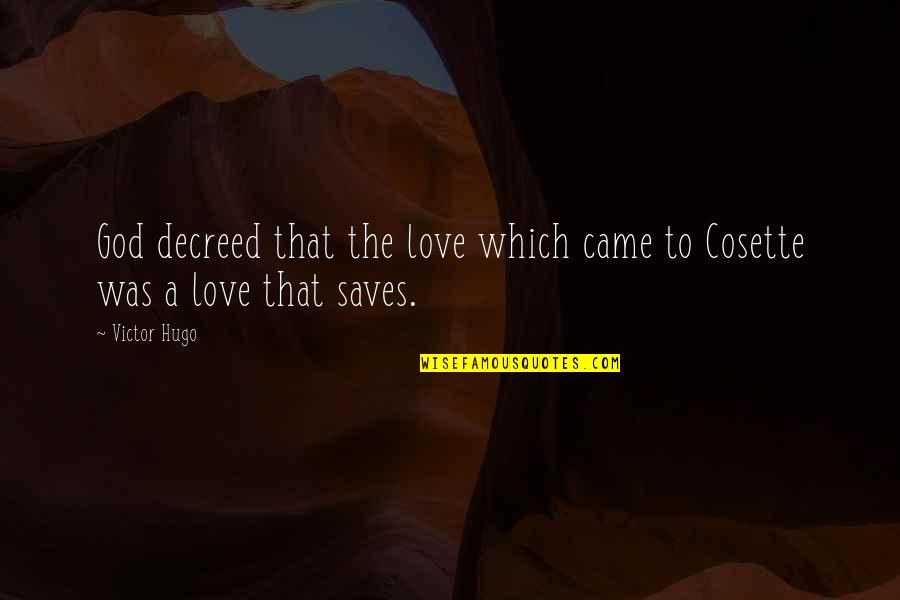Decreed Quotes By Victor Hugo: God decreed that the love which came to