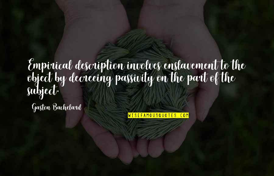 Decreeing Quotes By Gaston Bachelard: Empirical description involves enslavement to the object by