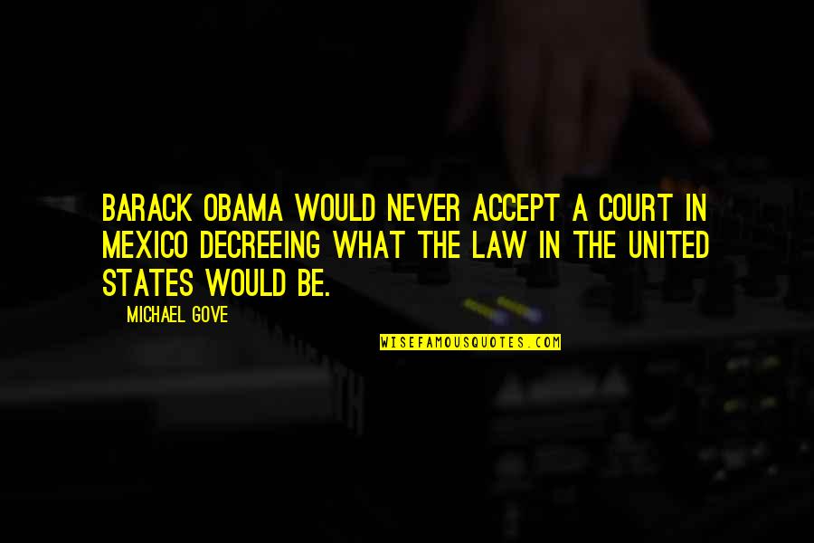 Decreeing Quotes By Michael Gove: Barack Obama would never accept a court in Decreeing Quotes By Michael Gove: Barack Obama would never accept a court in