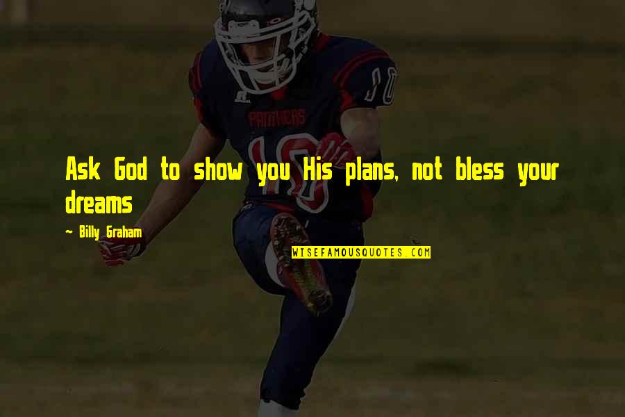 Decremental Quotes By Billy Graham: Ask God to show you His plans, not