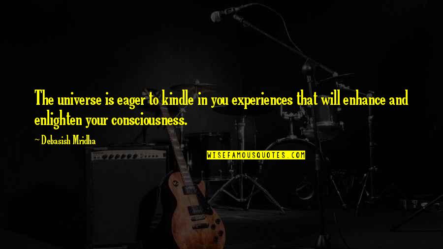 Decremento Quotes By Debasish Mridha: The universe is eager to kindle in you Decremento Quotes By Debasish Mridha: The universe is eager to kindle in you