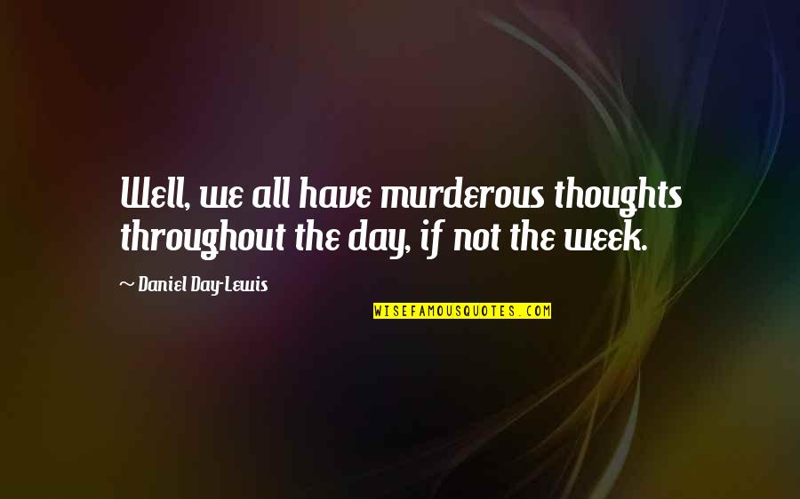 Decrements Quotes By Daniel Day-Lewis: Well, we all have murderous thoughts throughout the Decrements Quotes By Daniel Day-Lewis: Well, we all have murderous thoughts throughout the