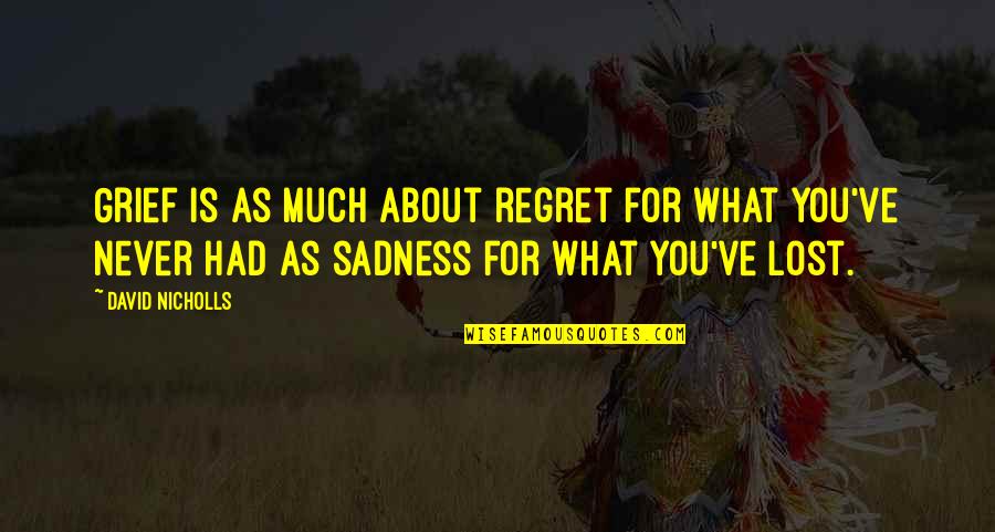 Decrements Quotes By David Nicholls: Grief is as much about regret for what